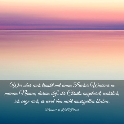 Picture 03 - Markus 9:41 LUTH1912 - Wer aber euch tränkt mit einem Becher Wassers in - Bible Verse Picture
