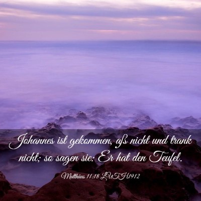 Picture 03 - Matthäus 11:18 LUTH1912 - Johannes ist gekommen, aß nicht und trank nicht; - Bible Verse Picture