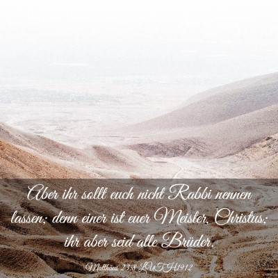 Picture 03 - Matthäus 23:8 LUTH1912 - Aber ihr sollt euch nicht Rabbi nennen lassen; - Bible Verse Picture