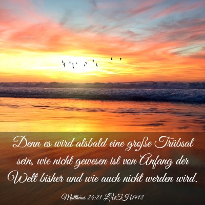 Picture 03 - Matthäus 24:21 LUTH1912 - Denn es wird alsbald eine große Trübsal sein, - Bible Verse Picture