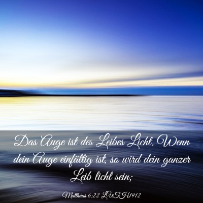 Picture 03 - Matthäus 6:22 LUTH1912 - Das Auge ist des Leibes Licht. Wenn dein Auge - Bible Verse Picture