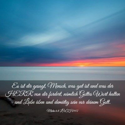 Picture 03 - Micha 6:8 LUTH1912 - Es ist dir gesagt, Mensch, was gut ist und was - Bible Verse Picture