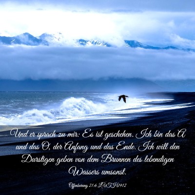 Picture 03 - Offenbarung 21:6 LUTH1912 - Und er sprach zu mir: Es ist geschehen. Ich bin - Bible Verse Picture