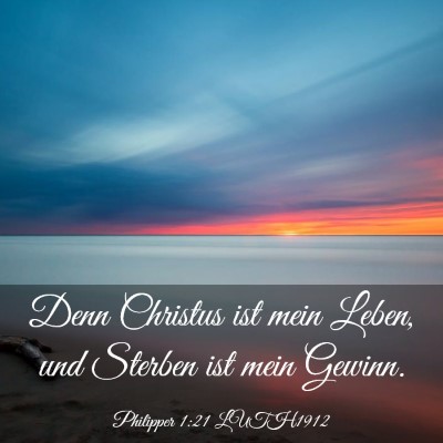 Picture 03 - Philipper 1:21 LUTH1912 - Denn Christus ist mein Leben, und Sterben ist - Bible Verse Picture