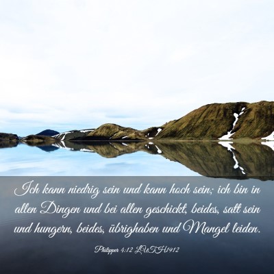 Picture 03 - Philipper 4:12 LUTH1912 - Ich kann niedrig sein und kann hoch sein; ich bin - Bible Verse Picture