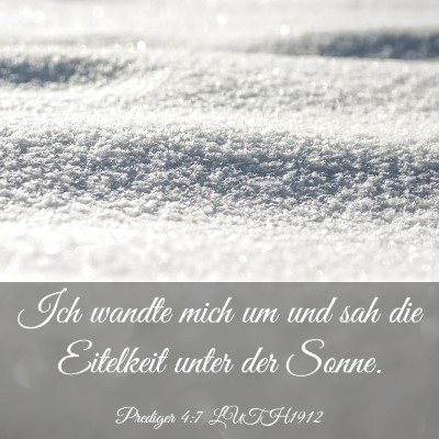 Picture 03 - Prediger 4:7 LUTH1912 - Ich wandte mich um und sah die Eitelkeit unter - Bible Verse Picture