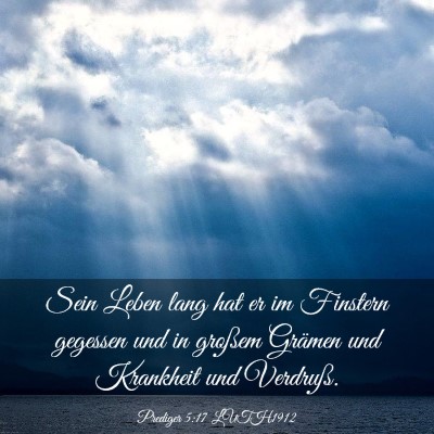 Picture 03 - Prediger 5:17 LUTH1912 - Sein Leben lang hat er im Finstern gegessen und - Bible Verse Picture