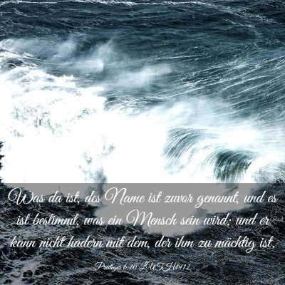 Picture 03 - Prediger 6:10 LUTH1912 - Was da ist, des Name ist zuvor genannt, und es - Bible Verse Picture