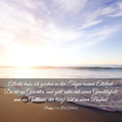 Picture 03 - Prediger 7:15 LUTH1912 - Allerlei habe ich gesehen in den Tagen meiner - Bible Verse Picture