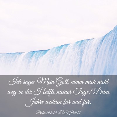 Picture 03 - Psalm 102:24 LUTH1912 - Ich sage: Mein Gott, nimm mich nicht weg in der - Bible Verse Picture