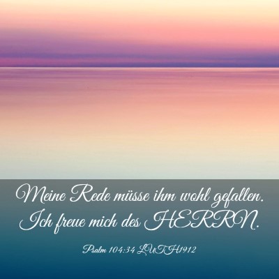Picture 03 - Psalm 104:34 LUTH1912 - Meine Rede müsse ihm wohl gefallen. Ich freue - Bible Verse Picture