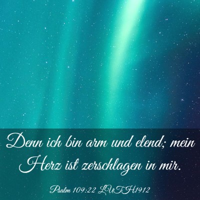 Picture 03 - Psalm 109:22 LUTH1912 - Denn ich bin arm und elend; mein Herz ist - Bible Verse Picture