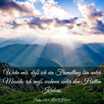 Picture 03 - Psalm 120:5 LUTH1912 - Wehe mir, daß ich ein Fremdling bin unter - Bible Verse Picture