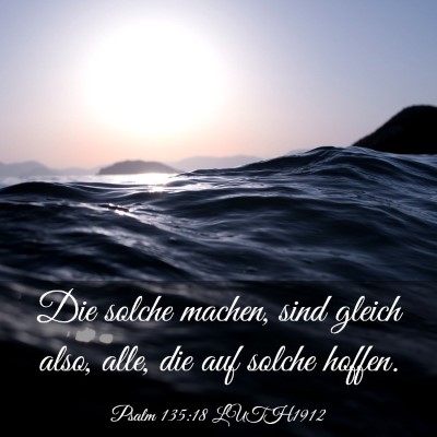 Picture 03 - Psalm 135:18 LUTH1912 - Die solche machen, sind gleich also, alle, die - Bible Verse Picture