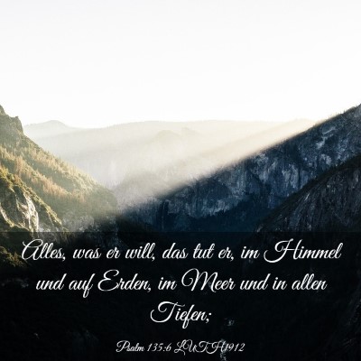 Picture 03 - Psalm 135:6 LUTH1912 - Alles, was er will, das tut er, im Himmel und auf - Bible Verse Picture