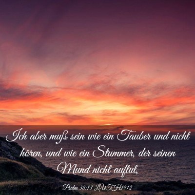 Picture 03 - Psalm 38:13 LUTH1912 - Ich aber muß sein wie ein Tauber und nicht - Bible Verse Picture
