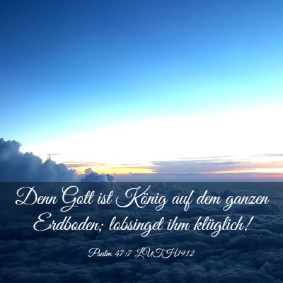 Picture 03 - Psalm 47:7 LUTH1912 - Denn Gott ist König auf dem ganzen Erdboden; - Bible Verse Picture