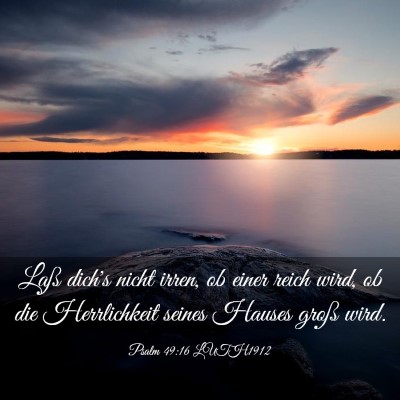 Picture 03 - Psalm 49:16 LUTH1912 - Laß dich's nicht irren, ob einer reich wird, ob - Bible Verse Picture