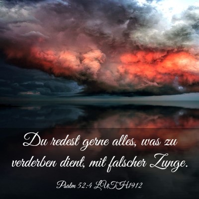 Picture 03 - Psalm 52:4 LUTH1912 - Du redest gerne alles, was zu verderben dient, - Bible Verse Picture