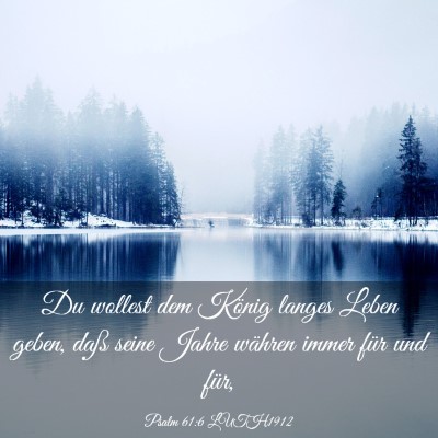 Picture 03 - Psalm 61:6 LUTH1912 - Du wollest dem König langes Leben geben, daß - Bible Verse Picture
