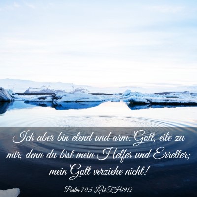 Picture 03 - Psalm 70:5 LUTH1912 - Ich aber bin elend und arm. Gott, eile zu mir, - Bible Verse Picture