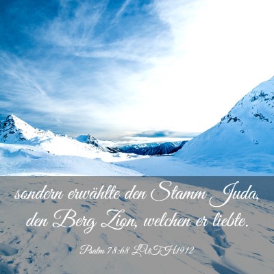 Picture 03 - Psalm 78:68 LUTH1912 - sondern erwählte den Stamm Juda, den Berg Zion, - Bible Verse Picture