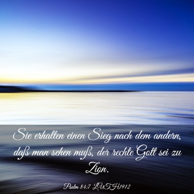 Picture 03 - Psalm 84:7 LUTH1912 - Sie erhalten einen Sieg nach dem andern, daß man - Bible Verse Picture