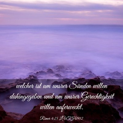 Picture 03 - Römer 4:25 LUTH1912 - welcher ist um unsrer Sünden willen dahingegeben - Bible Verse Picture
