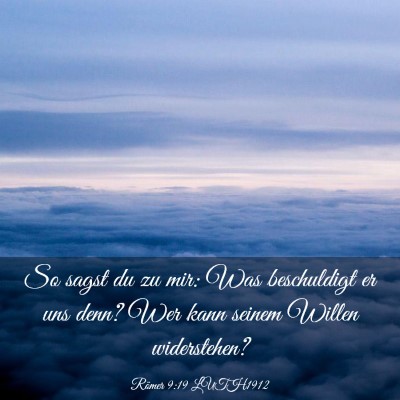 Picture 03 - Römer 9:19 LUTH1912 - So sagst du zu mir: Was beschuldigt er uns denn? - Bible Verse Picture