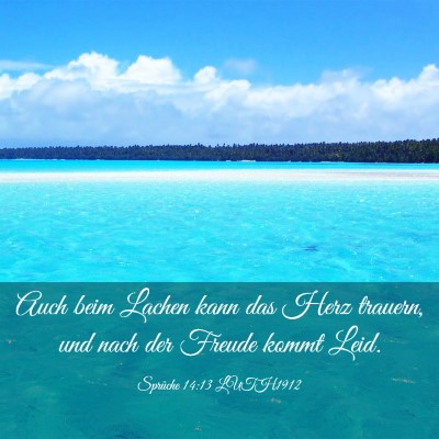 Picture 03 - Sprüche 14:13 LUTH1912 - Auch beim Lachen kann das Herz trauern, und nach - Bible Verse Picture
