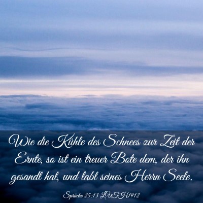 Picture 03 - Sprüche 25:13 LUTH1912 - Wie die Kühle des Schnees zur Zeit der Ernte, so - Bible Verse Picture