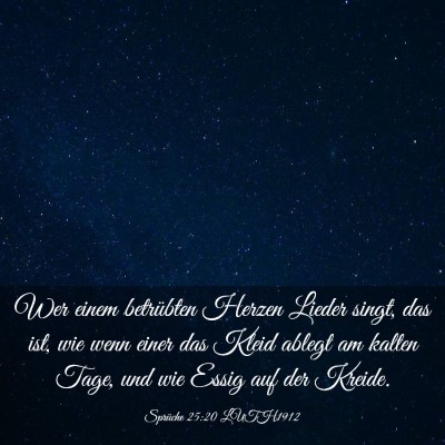 Picture 03 - Sprüche 25:20 LUTH1912 - Wer einem betrübten Herzen Lieder singt, das - Bible Verse Picture