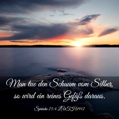 Picture 03 - Sprüche 25:4 LUTH1912 - Man tue den Schaum vom Silber, so wird ein reines - Bible Verse Picture