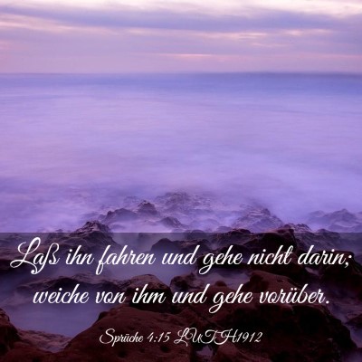 Picture 03 - Sprüche 4:15 LUTH1912 - Laß ihn fahren und gehe nicht darin; weiche von - Bible Verse Picture