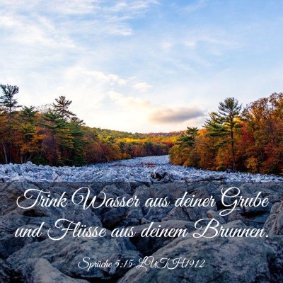 Picture 03 - Sprüche 5:15 LUTH1912 - Trink Wasser aus deiner Grube und Flüsse aus - Bible Verse Picture