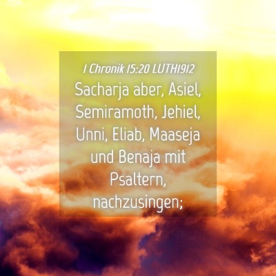 Picture 04 - 1 Chronik 15:20 LUTH1912 - Sacharja aber, Asiel, Semiramoth, Jehiel, Unni, - Bible Verse Picture