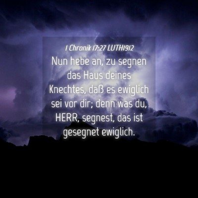 Picture 04 - 1 Chronik 17:27 LUTH1912 - Nun hebe an, zu segnen das Haus deines Knechtes, - Bible Verse Picture