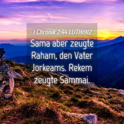 Picture 04 - 1 Chronik 2:44 LUTH1912 - Sama aber zeugte Raham, den Vater Jorkeams. Rekem - Bible Verse Picture
