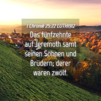 Picture 04 - 1 Chronik 25:22 LUTH1912 - Das fünfzehnte auf Jeremoth samt seinen Söhnen - Bible Verse Picture