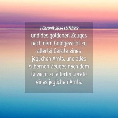 Picture 04 - 1 Chronik 28:14 LUTH1912 - und des goldenen Zeuges nach dem Goldgewicht zu - Bible Verse Picture