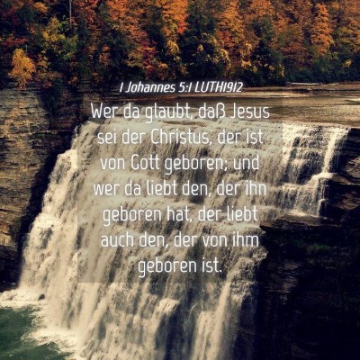 Picture 04 - 1 Johannes 5:1 LUTH1912 - Wer da glaubt, daß Jesus sei der Christus, der - Bible Verse Picture