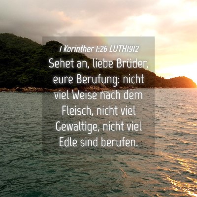 Picture 04 - 1 Korinther 1:26 LUTH1912 - Sehet an, liebe Brüder, eure Berufung: nicht - Bible Verse Picture