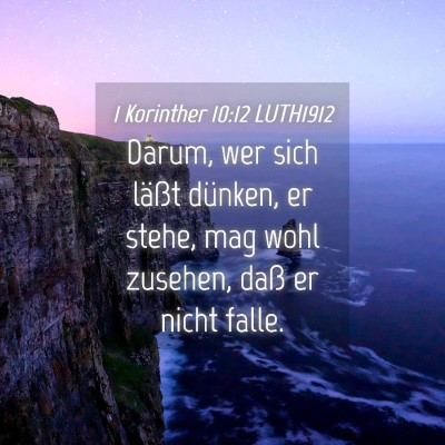 Picture 04 - 1 Korinther 10:12 LUTH1912 - Darum, wer sich läßt dünken, er stehe, mag - Bible Verse Picture