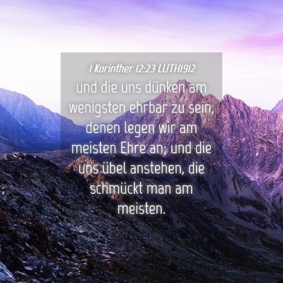 Picture 04 - 1 Korinther 12:23 LUTH1912 - und die uns dünken am wenigsten ehrbar zu sein, - Bible Verse Picture