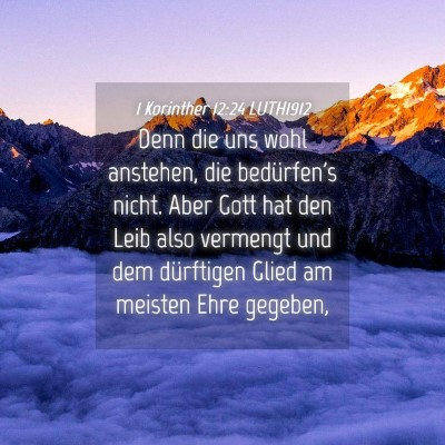 Picture 04 - 1 Korinther 12:24 LUTH1912 - Denn die uns wohl anstehen, die bedürfen's - Bible Verse Picture