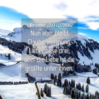 Picture 04 - 1 Korinther 13:13 LUTH1912 - Nun aber bleibt Glaube, Hoffnung, Liebe, diese - Bible Verse Picture