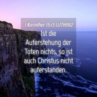 Picture 04 - 1 Korinther 15:13 LUTH1912 - Ist die Auferstehung der Toten nichts, so ist - Bible Verse Picture