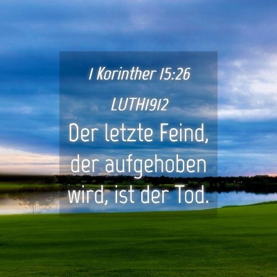 Picture 04 - 1 Korinther 15:26 LUTH1912 - Der letzte Feind, der aufgehoben wird, ist der - Bible Verse Picture