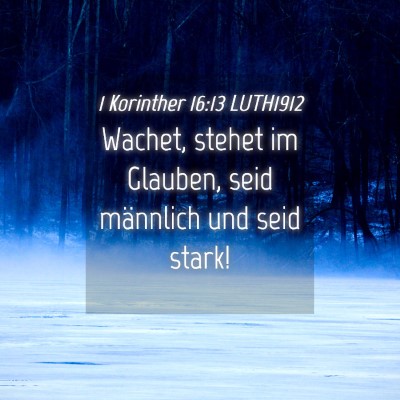 Picture 04 - 1 Korinther 16:13 LUTH1912 - Wachet, stehet im Glauben, seid männlich und - Bible Verse Picture