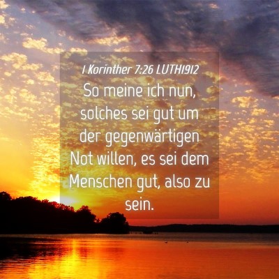 Picture 04 - 1 Korinther 7:26 LUTH1912 - So meine ich nun, solches sei gut um der - Bible Verse Picture